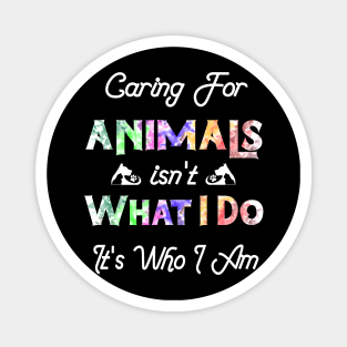 Caring For Animals isn't What I Do It's Who I Am Magnet